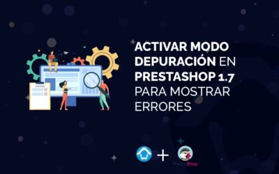Activar Modo Depuración en PrestaShop 1.7 para Mostrar Errores