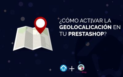 ¿Cómo activar la geolocalización en tu PrestaShop?