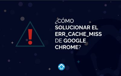 ¿Cómo solucionar el ERR_cache_miss de Google Chrome?