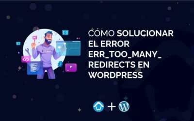 Cómo solucionar el error ERR_TOO_MANY_REDIRECTS en WordPress