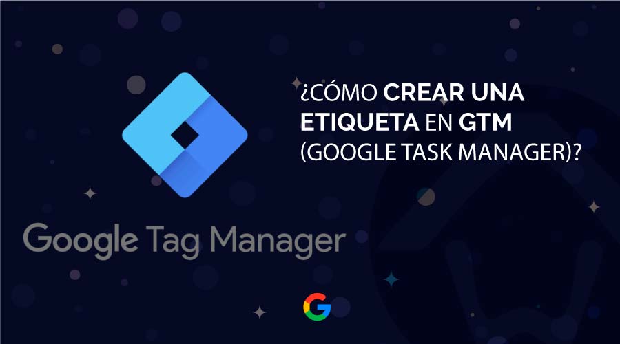 Cómo crear una etiqueta en GTM (Google Task Manager)