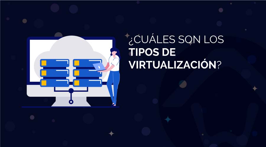 ¿Cuáles son los tipos de virtualización?