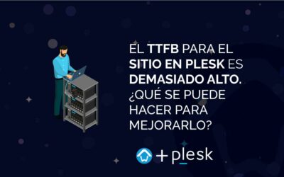 El TTFB para el sitio en Plesk es demasiado alto. ¿Qué se puede hacer para mejorarlo?