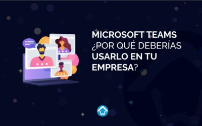 Microsoft Teams ¿Por qué deberías usarlo en tu empresa?
