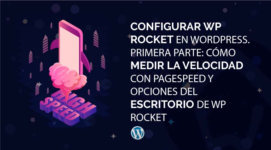 Configurar WP Rocket en WordPress. Primera Parte: Cómo medir la velocidad con PageSpeed y opciones del Escritorio de WP Rocket